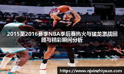 2015至2016赛季NBA季后赛热火与猛龙激战回顾与精彩瞬间分析